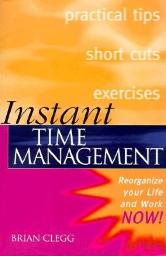 Instant Time Management: Re-organize Your Life and Work NOW ! Clegg, Brian