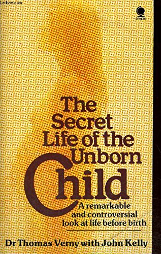 The Secret Life Of The Unborn Child: A remarkable and controversial look at life before birth Kelly, John and Verny, Dr Thomas