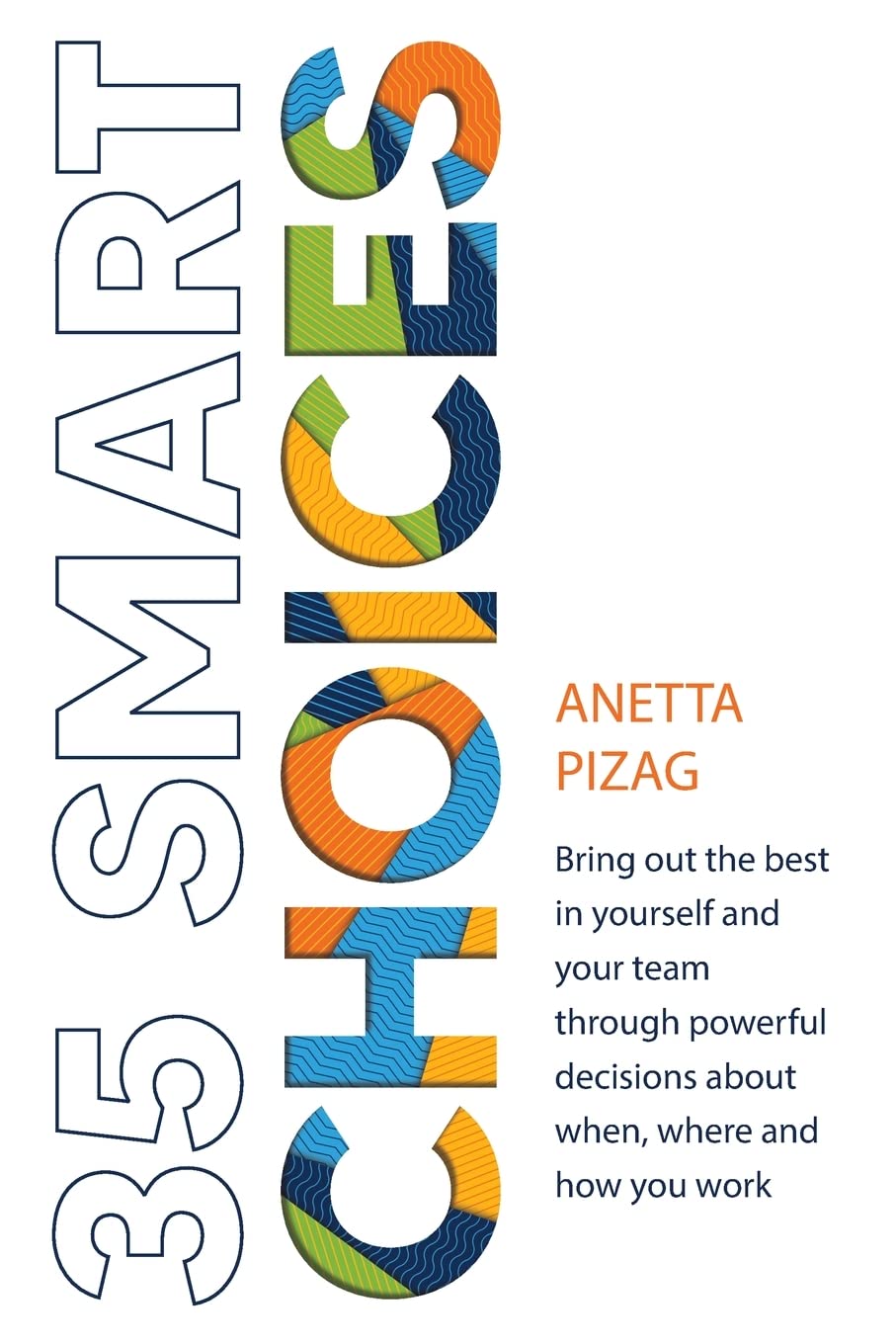 35 Smart Choices: Bring out the best in yourself and your team through powerful decisions about when, where and how you work [Paperback] Pizag, Anetta
