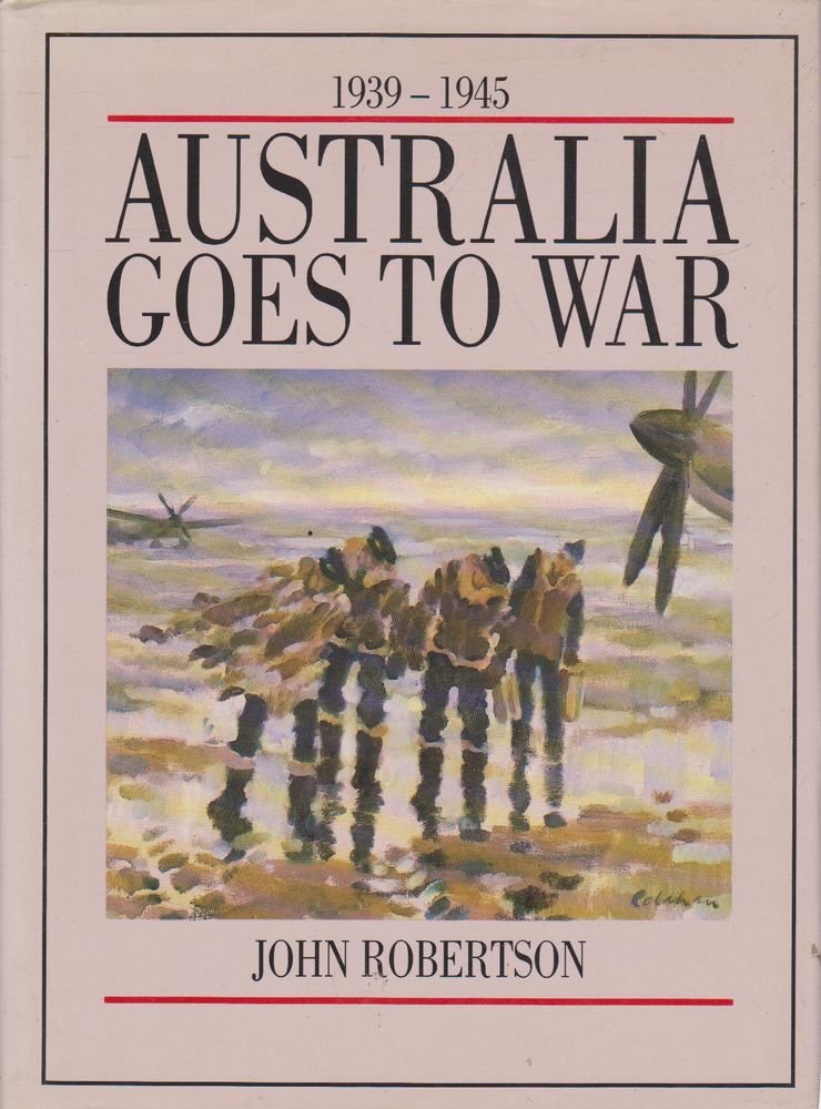 Australia Goes To War. 1939-1945. [Hardcover] Robertson John