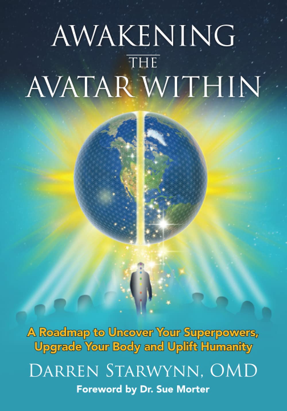 Awakening the Avatar Within: A Roadmap to Uncover Your Superpowers, Upgrade Your Body and Uplift Humanity [Paperback] Starwynn O.M.D., Darren and Morter, Dr. Sue