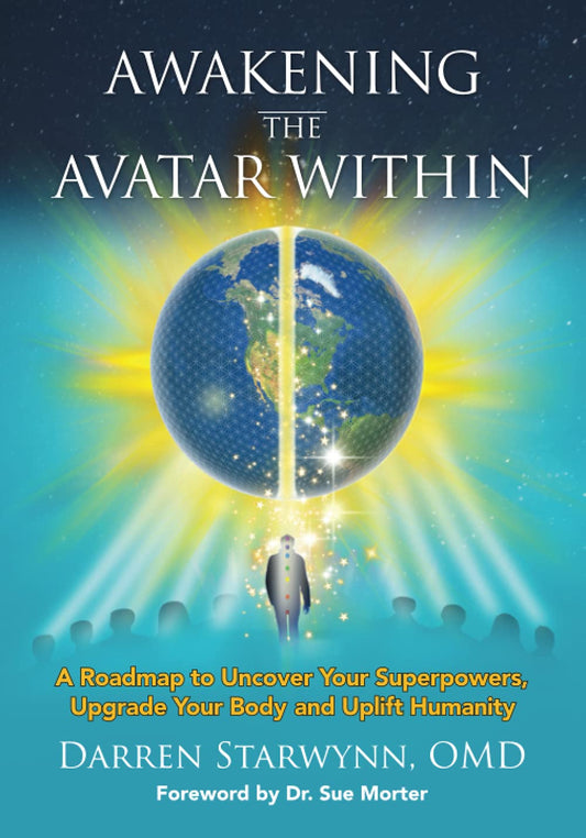 Awakening the Avatar Within: A Roadmap to Uncover Your Superpowers, Upgrade Your Body and Uplift Humanity [Paperback] Starwynn O.M.D., Darren and Morter, Dr. Sue