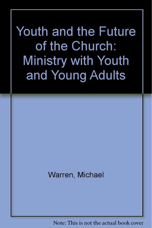 Youth and the Future of the Church: Ministry with Youth and Young Adults Warren, Michael