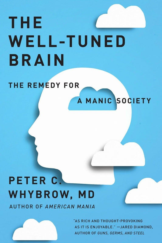 The Well-Tuned Brain: The Remedy for a Manic Society [Paperback] Whybrow, Peter C.