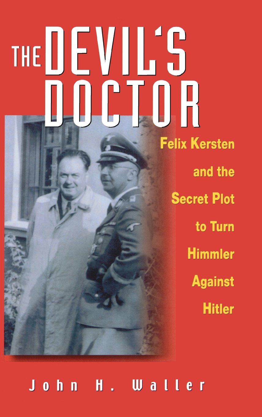The Devil′s Doctor: Felix Kersten and the Secret Plot to Turn Himmler Against Hitler Waller, John H.