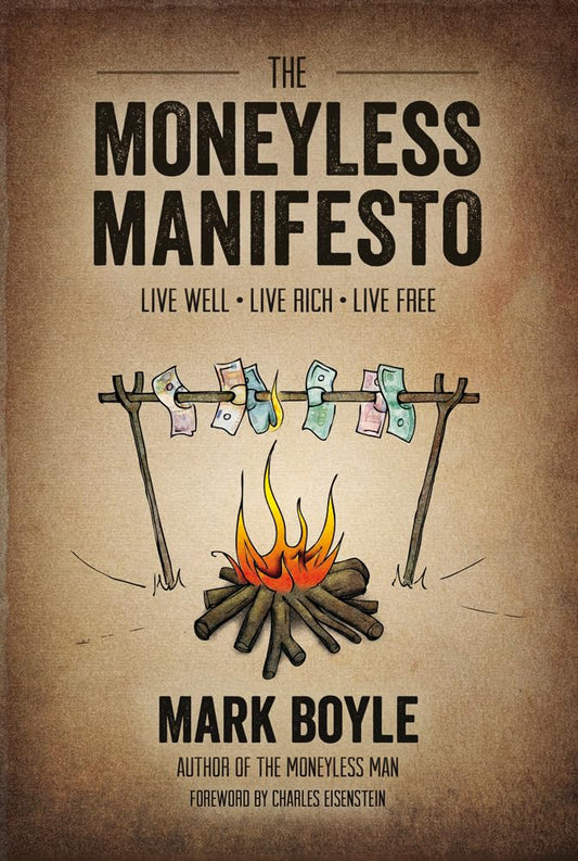 Moneyless Manifesto: Live Well. Live Rich. Live Free. BOYLE, MARK
