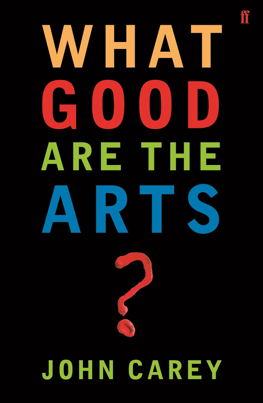 What Good are the Arts? [Paperback] Carey, John