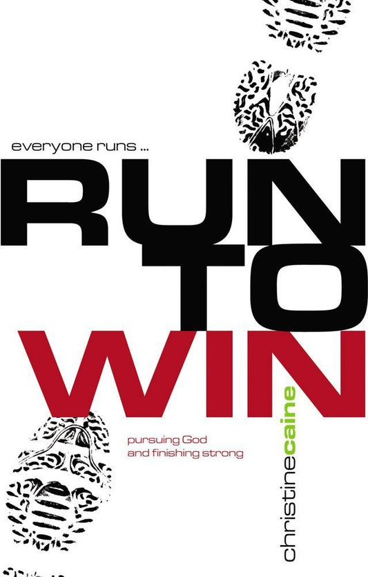 Run to Win!: Pursuing God and Finishing Strong Caine, Christine
