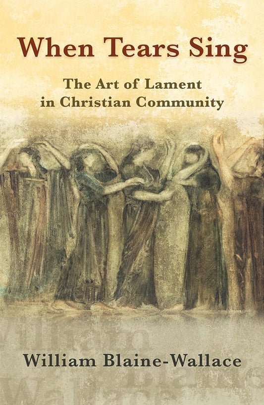 When Tears Sing: The Art of Lament in Christian Community [Paperback] Blaine-Wallace, William