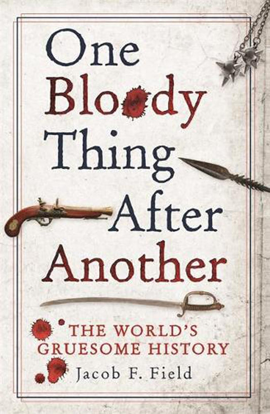 One Bloody Thing After Another: The World's Gruesome History [Paperback] Field, Jacob F
