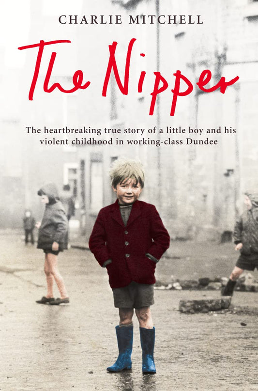 The Nipper: The True Story of a Little Boy and his Violent Childhood in Working-class Dundee [Paperback] Mitchell, Charlie