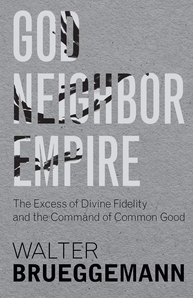 God, Neighbor, Empire: The Excess of Divine Fidelity and the Command of Common Good [Hardcover] Brueggemann, William Marcellus McPheeters Professor of Old Testament Emeritus Walter and Dearborn, Director Tim A