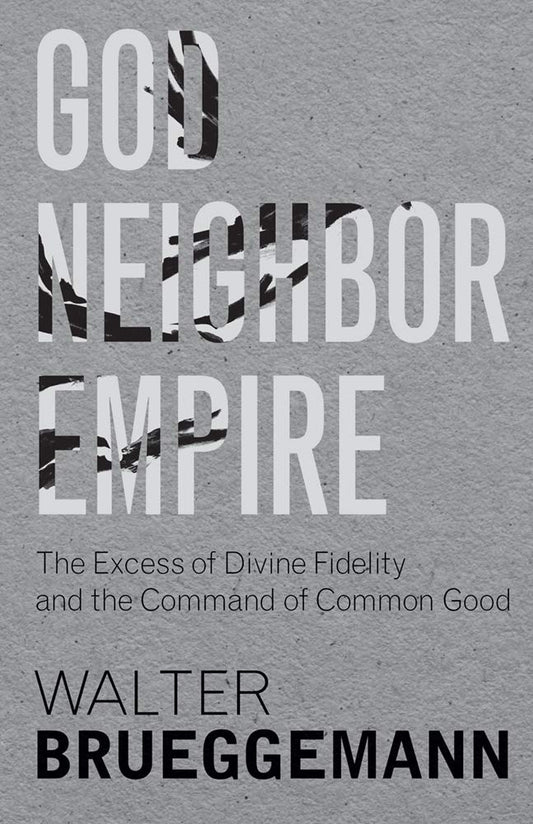 God, Neighbor, Empire: The Excess of Divine Fidelity and the Command of Common Good [Hardcover] Brueggemann, William Marcellus McPheeters Professor of Old Testament Emeritus Walter and Dearborn, Director Tim A