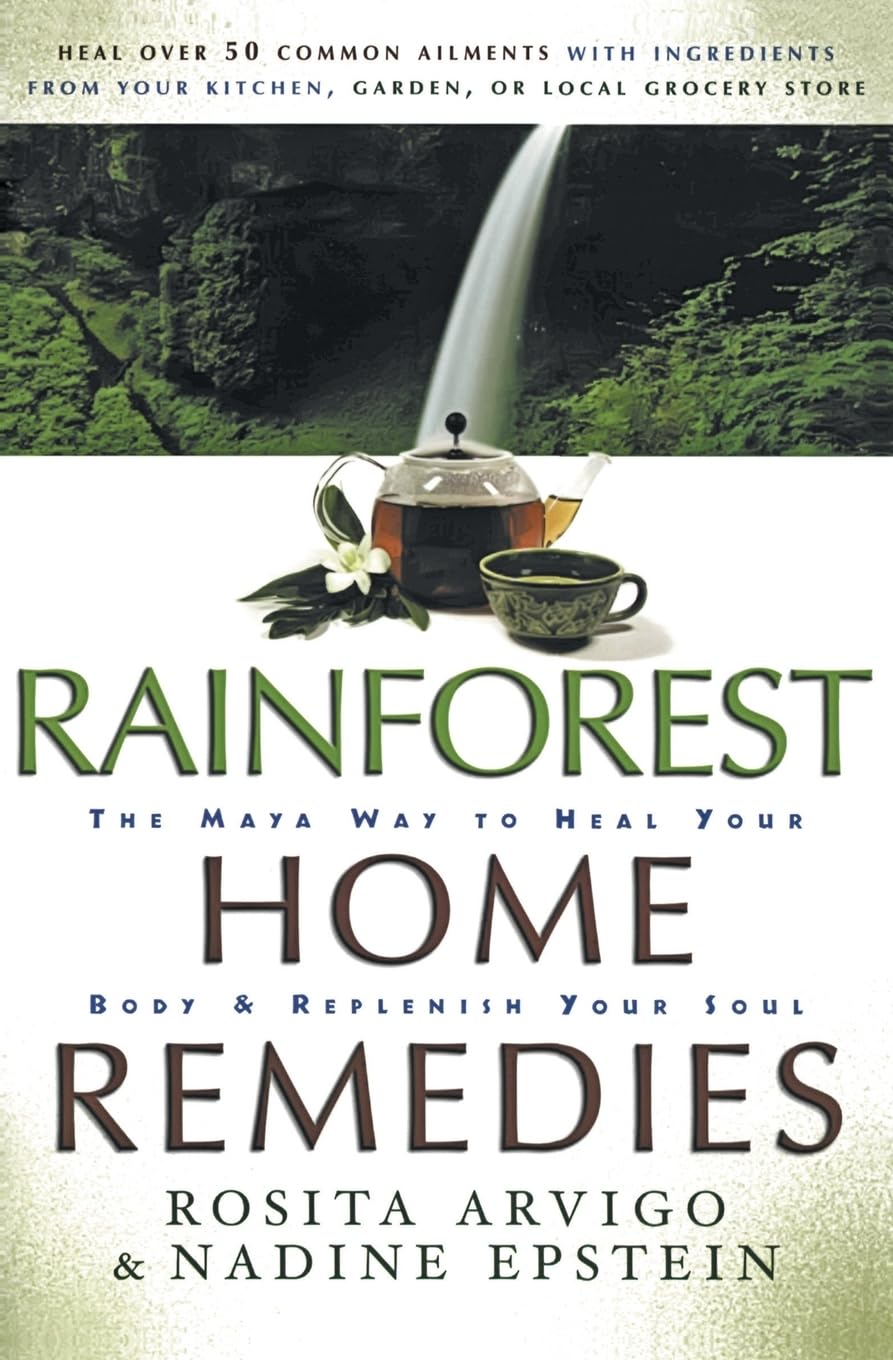 Rainforest Home Remedies The Maya Way To Heal Your Body And Replenish Yo ur Soul [Paperback] Arvigo, Rosita and Epstein, N