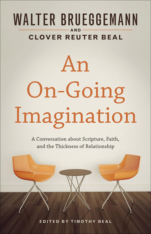 An On-Going Imagination: A Conversation about Scripture, Faith, and the Thickness of Relationship [Paperback] Brueggemann, Walter; Beal, Clover Reuter and Beal, Timothy
