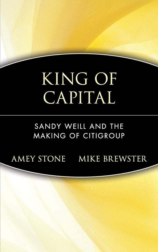 King of Capital: Sandy Weill and the Making of Citigroup