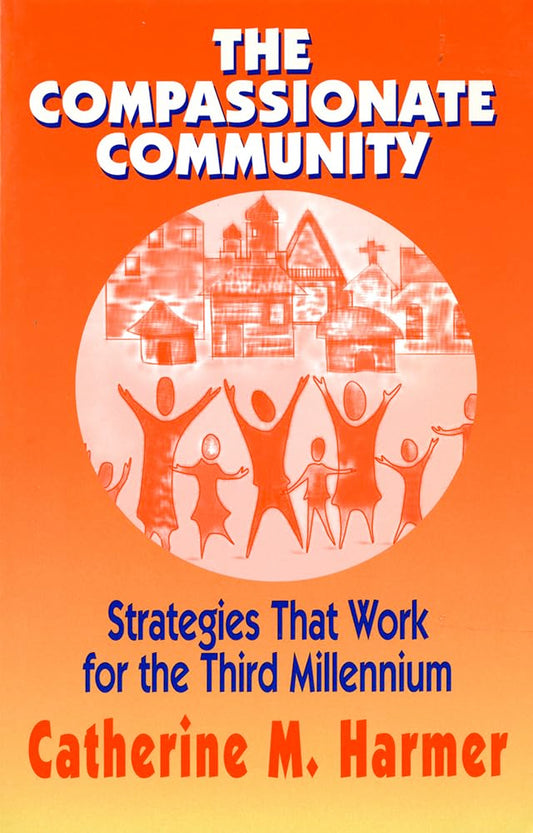 The Compassionate Community: Strategies That Work for the Third Millennium Harmer, Catherine M