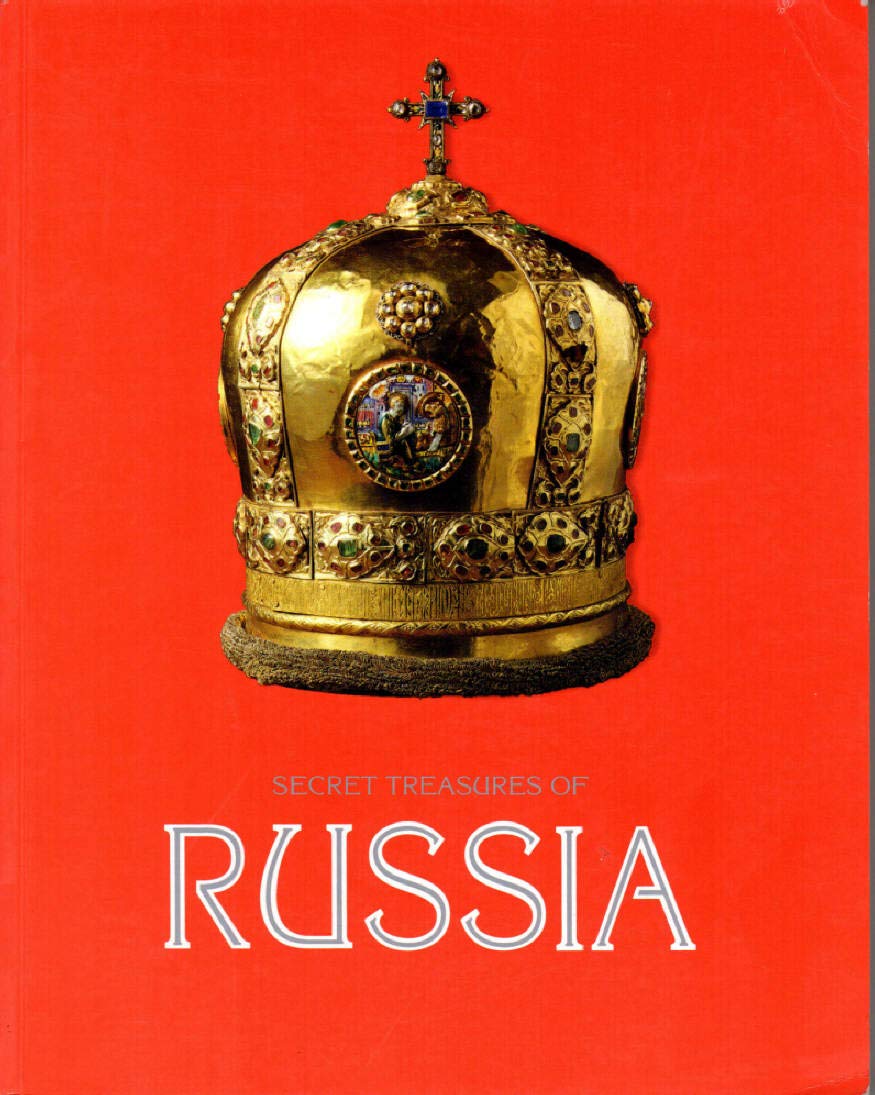 Secret Treasures of Russia: One Thousand Years of Gold and Silver for the State History Museum : Moscow