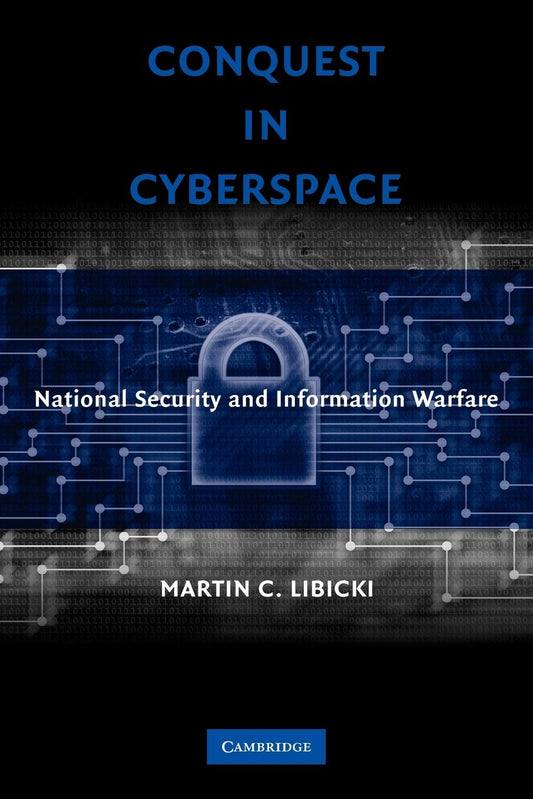 Conquest in Cyberspace: National Security and Information Warfare [Paperback] Libicki, Martin C.