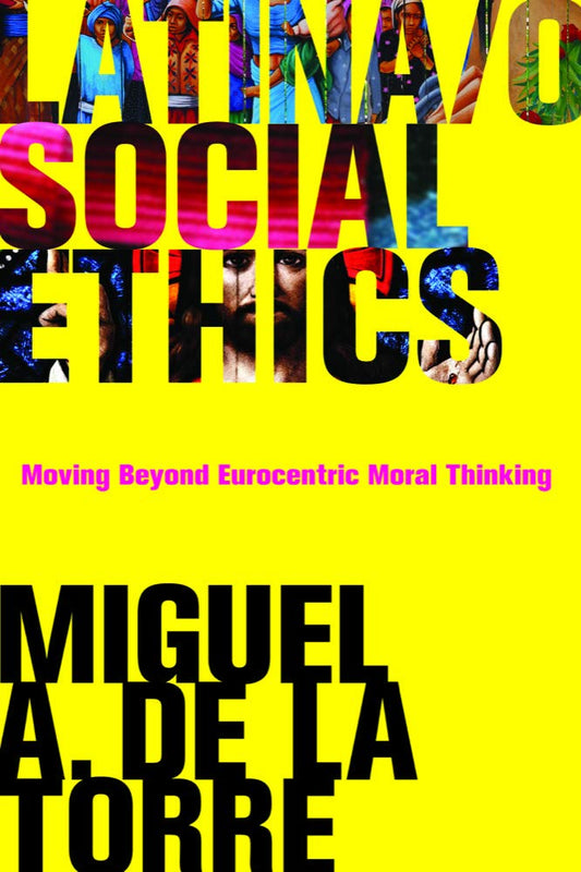 Latina/O Social Ethics: Moving Beyond Eurocentric Moral Thinking [Paperback] de de la Torre, Professor of Social Ethics and Latino/A Studies Miguel A
