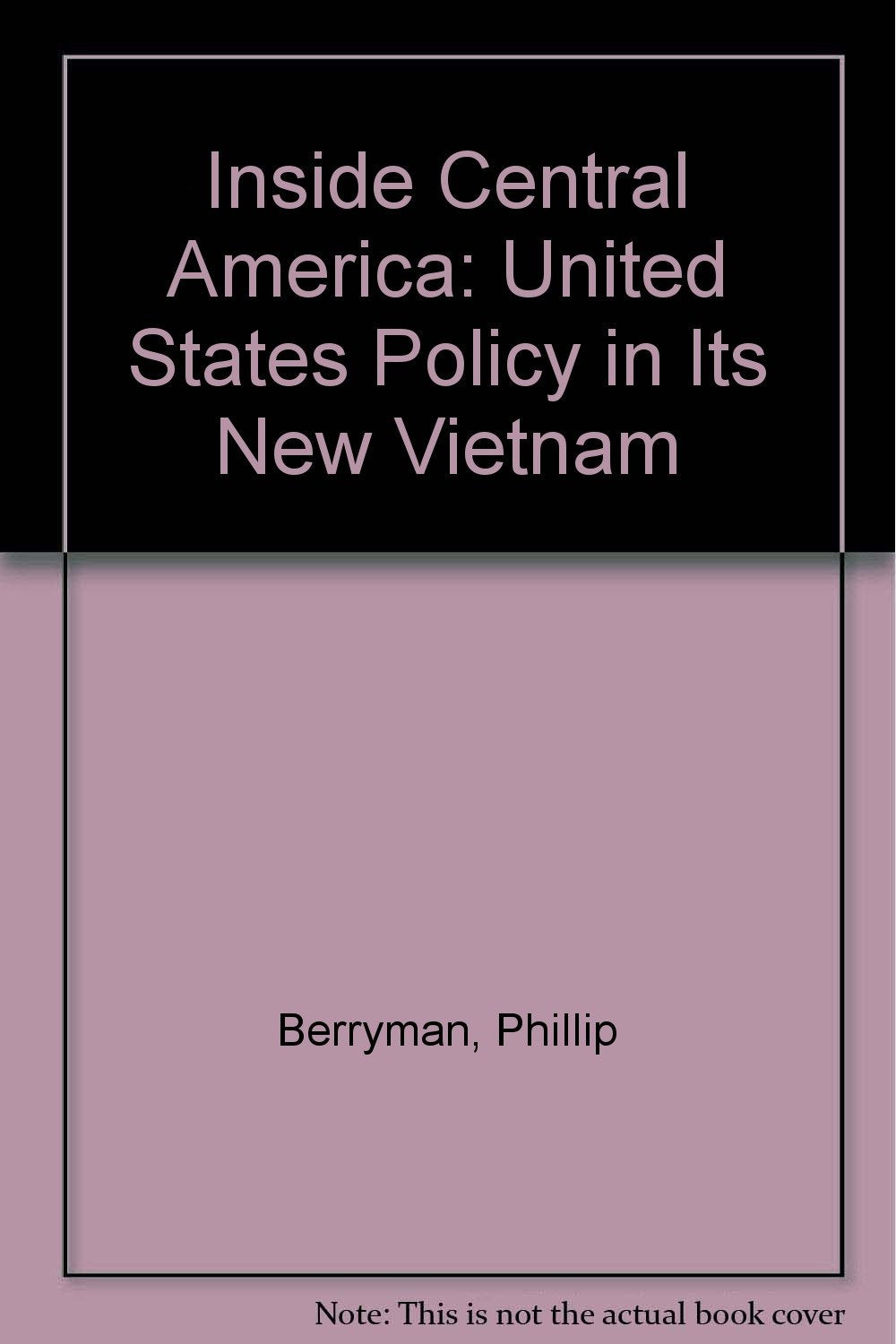 Inside Central America: United States Policy in Its New Vietnam Berryman, Phillip