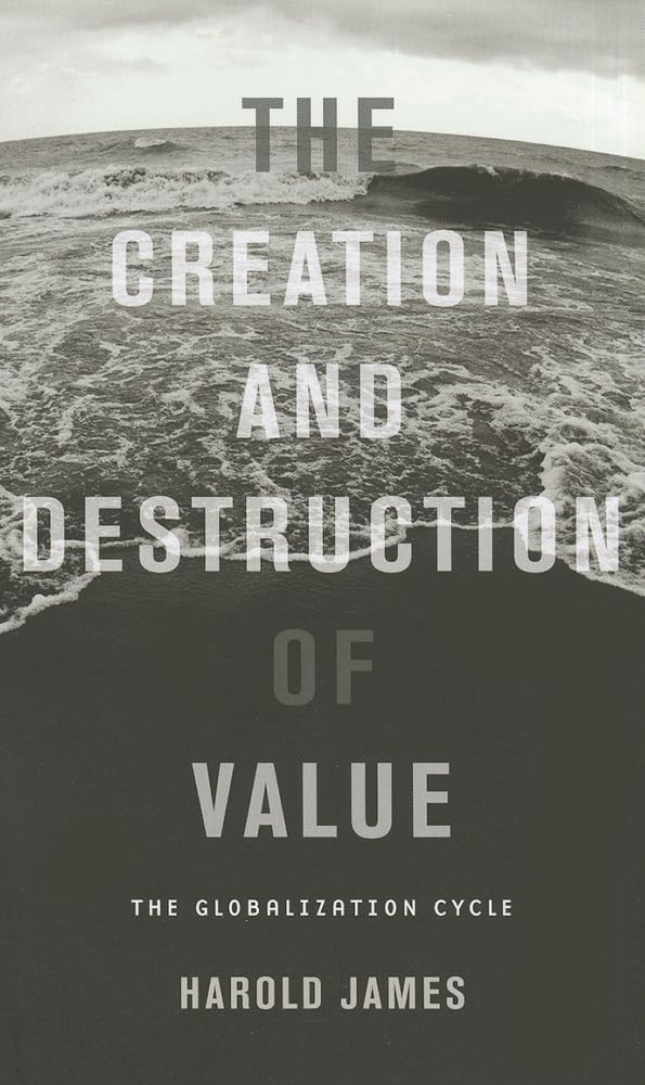 The Creation and Destruction of Value: The Globalization Cycle [Paperback] James, Harold