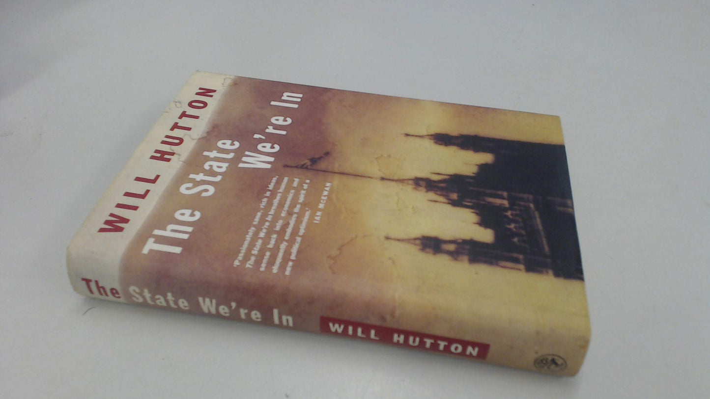 The State We're in: Why Britain is in Crisis and How to Overcome it Hutton, Will