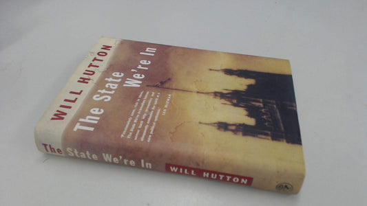 The State We're in: Why Britain is in Crisis and How to Overcome it Hutton, Will