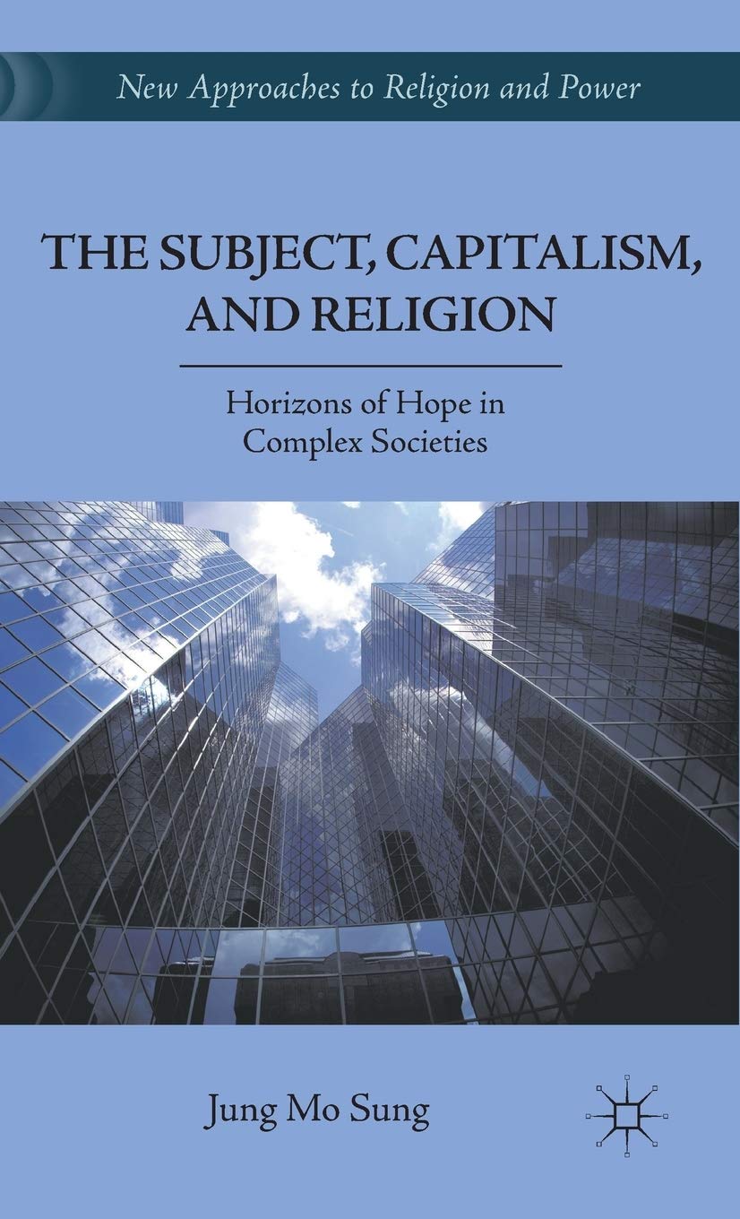 The Subject, Capitalism, and Religion: Horizons of Hope in Complex Societies [Hardcover] Sung, J.