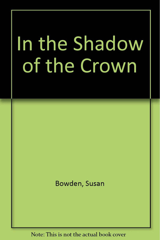 In the Shadow of the Crown Bowden, Susan