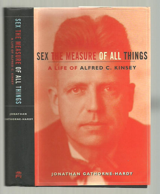 Alfred Kinsey: a Life Hb: A Life - Sex the Measure of All Things Gathorne-Hardy, Edward