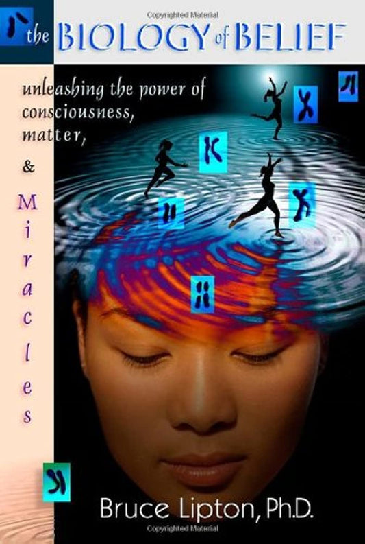 The Biology Of Belief: Unleashing The Power Of Consciousness, Matter And Miracles Lipton, Bruce H., Ph.D.
