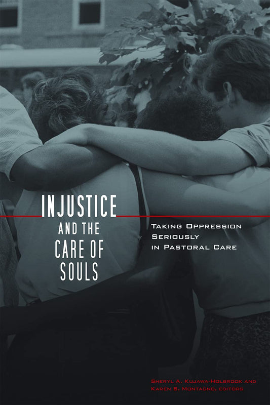 Injustice and the Care of Souls: Taking Oppression Seriously in Pastoral Care Kujawa-Holbrook, Sheryl A. and Montagno, Karen B.