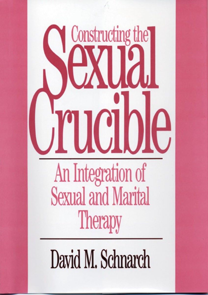Constructing the Sexual Crucible: An Integration of Sexual and Marital Therapy [Hardcover] Schnarch, David Morris