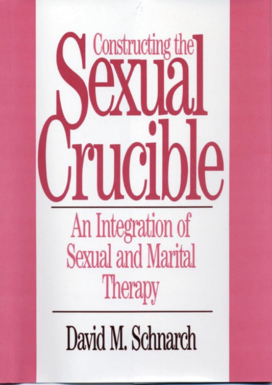 Constructing the Sexual Crucible: An Integration of Sexual and Marital Therapy [Hardcover] Schnarch, David Morris