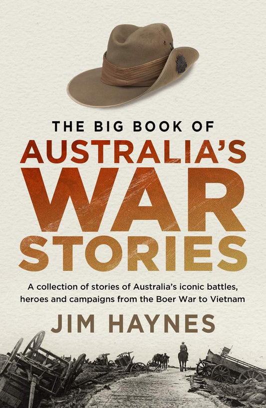 The Big Book of Australia's War Stories: A Collection of Stories of Australia's Iconic Battles and Campaigns from the Boer War to Vietnam [Paperback] Haynes, Jim