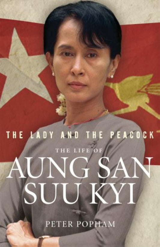 The Lady And The Peacock: The Life of Aung San Suu Kyi of Burma Popham, Peter