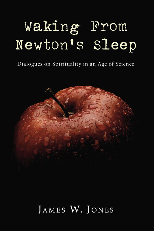 Waking from Newton's Sleep: Dialogues on Spirituality in an Age of Science [Paperback] Jones, James W.