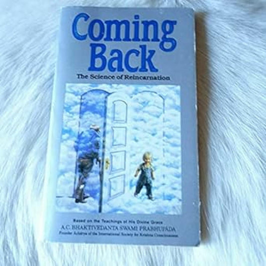 Coming Back: The Science of Reincarnation A. C. Bhaktivedanta Swami Prabhupada
