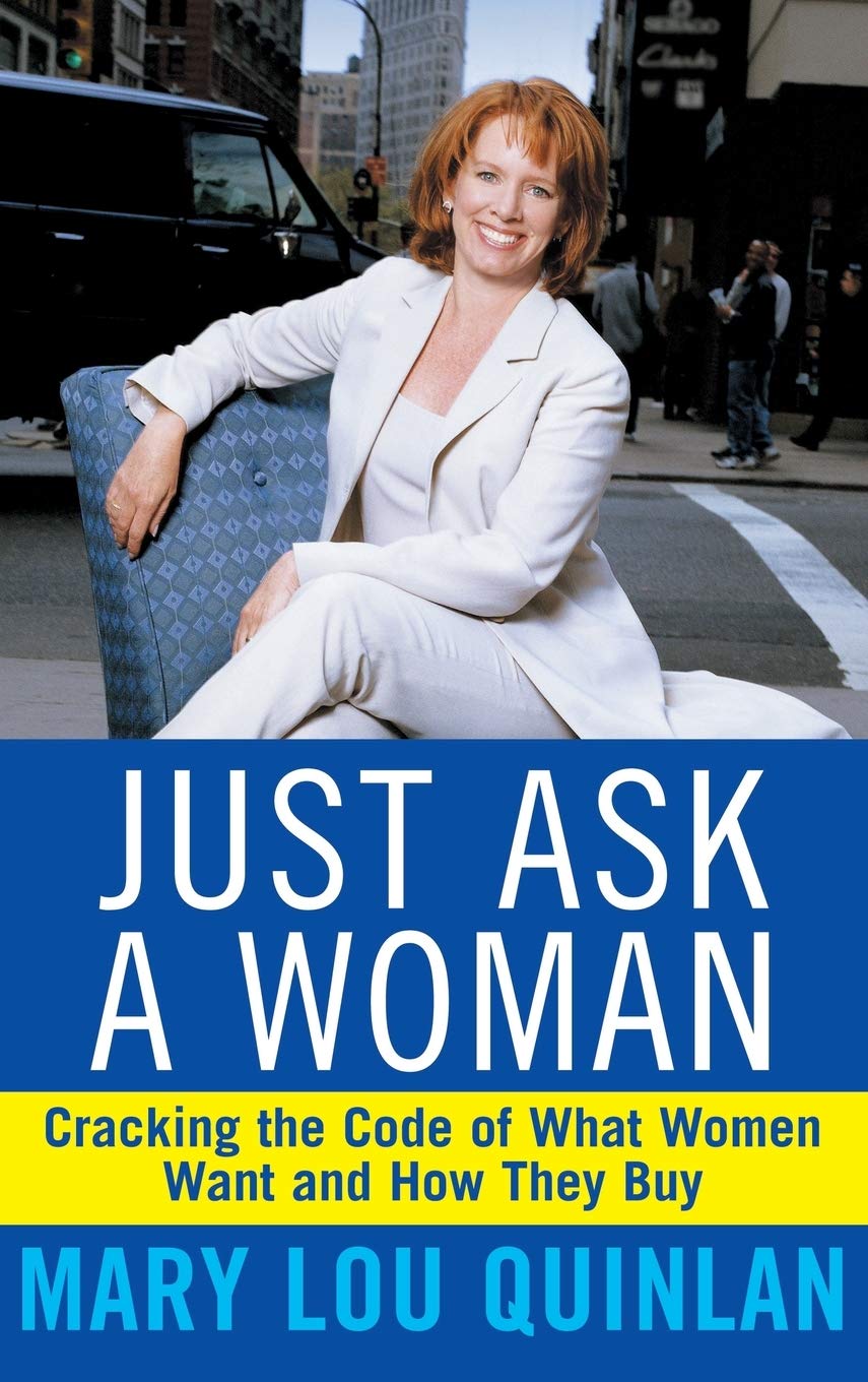 Just Ask a Woman: Cracking the Code of What Women Want and How They Buy [Hardcover] Quinlan, Mary Lou