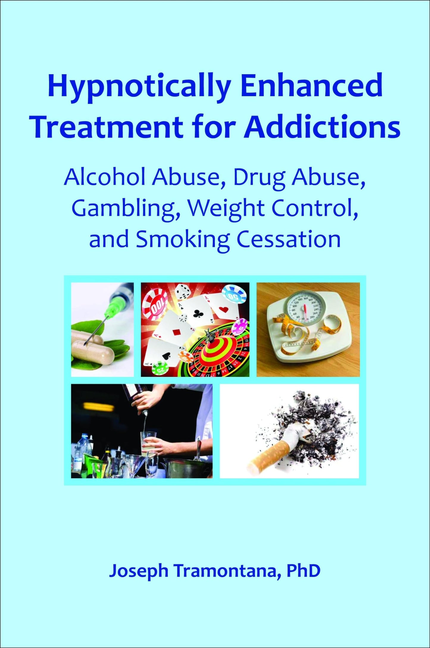 Hypnotically Enhanced Treatment for Addictions: Alcohol Abuse, Drug Abuse, Gambling, Weight Control and Smoking Cessation [Paperback] Tramontana, Joseph