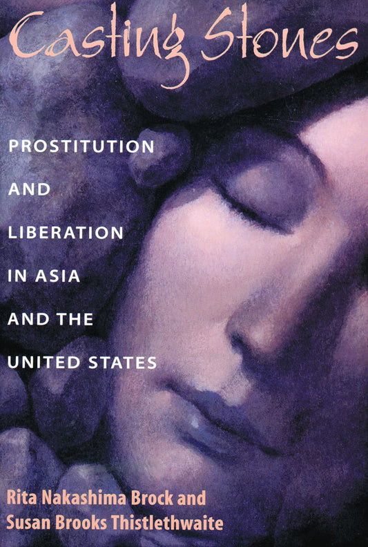 Casting Stones: Prostitution and Liberation in Asia and the United States [Paperback] Brock, Rita Nakashima and Thistlewaite, Susan B