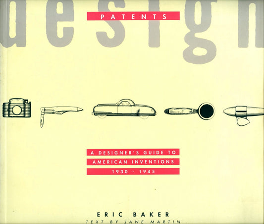Design Patents: Designer's Guide to American Inventions, 1930-45 Baker, Eric and Martin, Jane