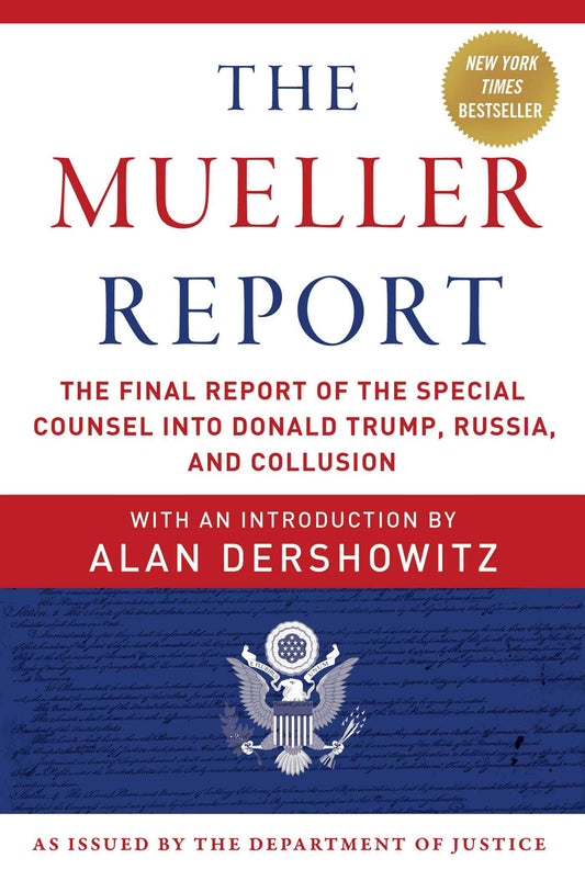 The Mueller Report: The Final Report of the Special Counsel into Donald Trump, Russia, and Collusion [Paperback] Mueller III, Robert S.; U.S. Department of Justice, Special Counsel's Office and Dershowitz, Alan