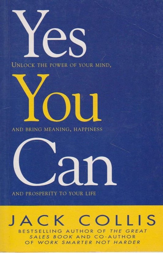 Yes You Can: Unlock the Power of Your Mind and Bring Meaning, Happiness and Prosperity to Your Life [Paperback] Jack Collis