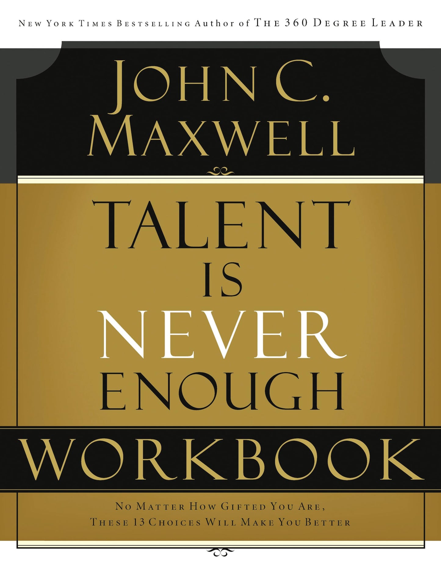 Talent is Never Enough Workbook: No Matter How Gifted You Are, These 13 Choices Will Make You Better