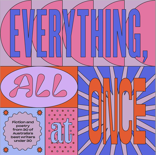 Everything, All At Once: Fiction and poetry from 30 of Australia's best writers under 30 [Paperback] Various