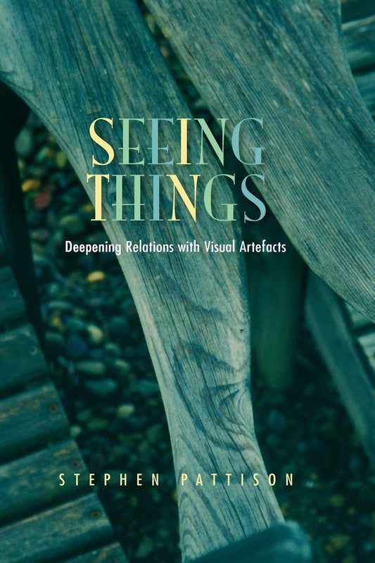Seeing Things: Deepening Relations with Visual Artefacts [Paperback] Pattison, Stephen