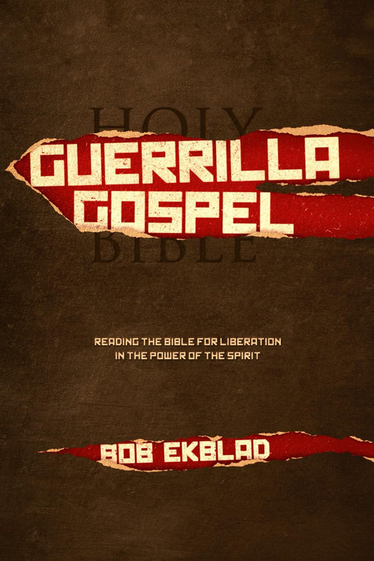 Guerrilla Gospel: Reading the Bible for Liberation in the Power of the Spirit Ekblad, Bob