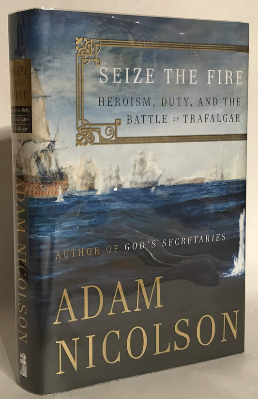 Seize The Fire: Heroism, Duty, And The Battle Of Trafalgar